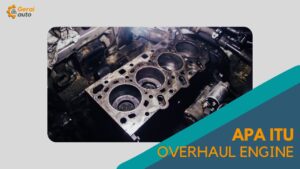 Cover Apa Itu Overhaul engine GeraiAuto